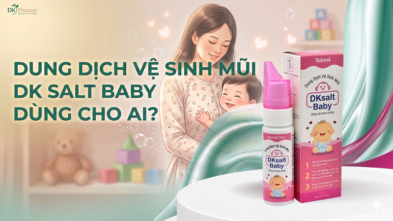 Dung dịch vệ sinh mũi DKsalt baby dùng cho ai?