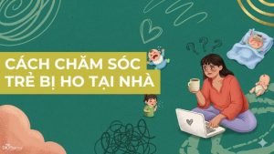Cách Chăm Sóc Trẻ Bị Ho Tại Nhà
