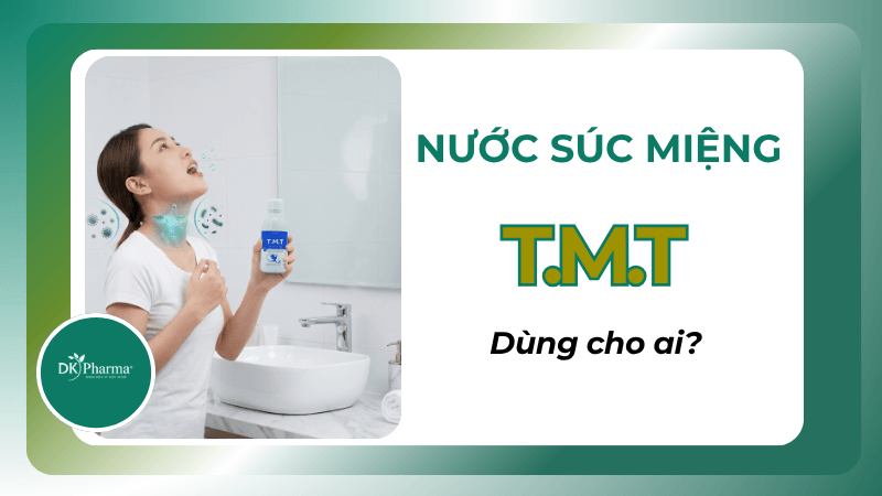 Nước súc miệng họng T.M.T dùng cho ai