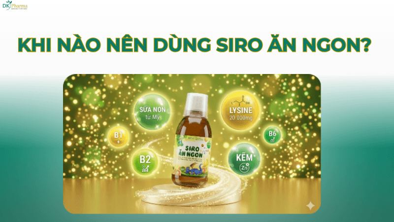 Khi nào nên dùng siro hỗ trợ ăn ngon