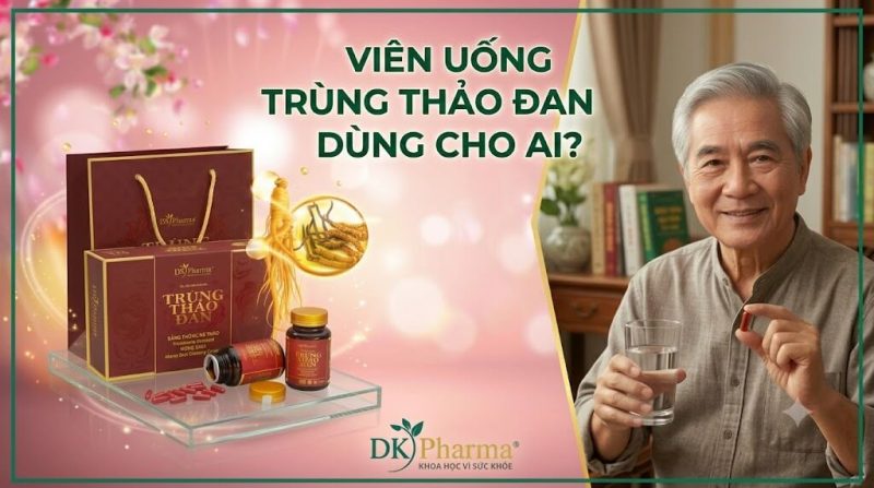 Viên uống trùng thảo đan dùng cho ai?